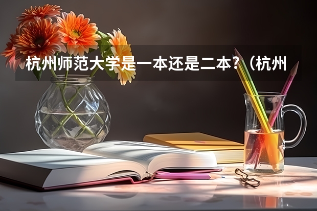 杭州师范大学是一本还是二本?（杭州师范大学二本分数线）