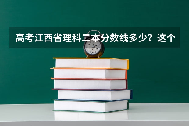 高考江西省理科二本分数线多少？这个分数在全省理科排名是多少？