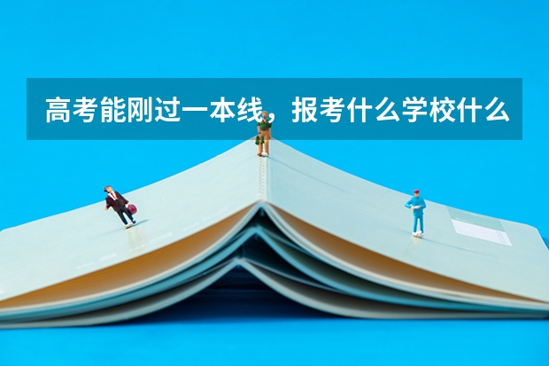 高考能刚过一本线，报考什么学校什么专业将来的工作与收入能不错？累一些没关系的。