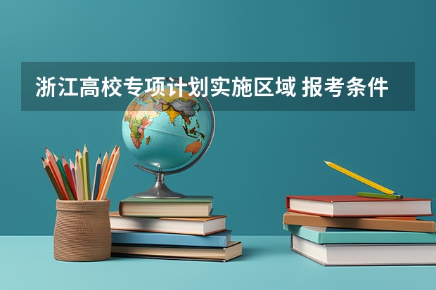 浙江高校专项计划实施区域 报考条件是什么