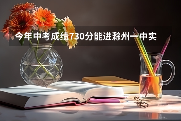 今年中考成绩730分能进滁州一中实验班吗？