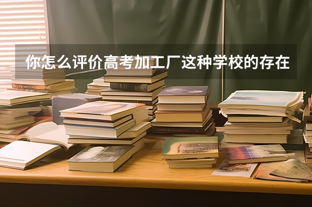 你怎么评价高考加工厂这种学校的存在？