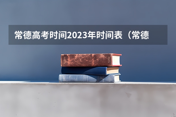 常德高考时间2023年时间表（常德市第六中学的办学成果）