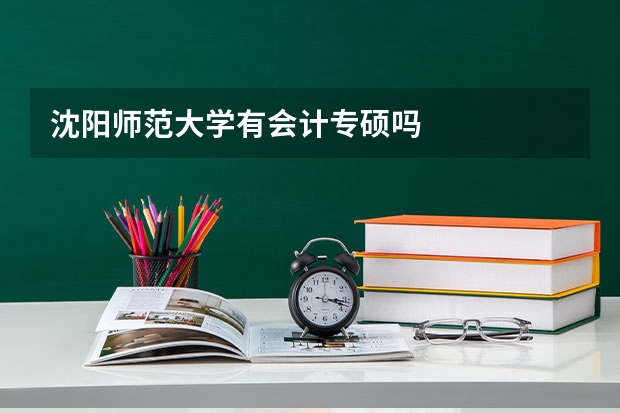 沈阳师范大学有会计专硕吗