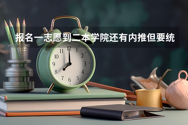 报名一志愿到二本学院还有内推但要统考怎么回事?