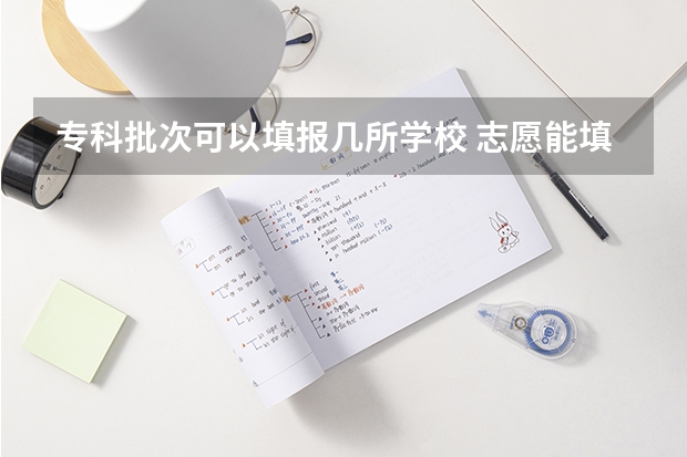 专科批次可以填报几所学校 志愿能填报几所学校