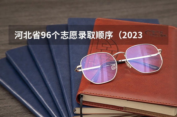 河北省96个志愿录取顺序（2023年高考河北省投档线）