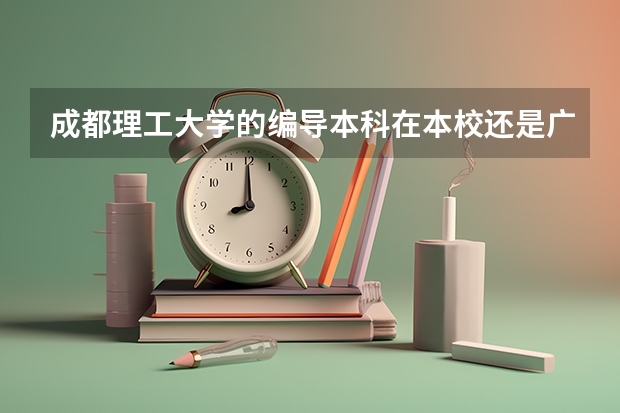 成都理工大学的编导本科在本校还是广播影视学院？本校有编导系吗？