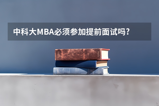 中科大MBA必须参加提前面试吗?